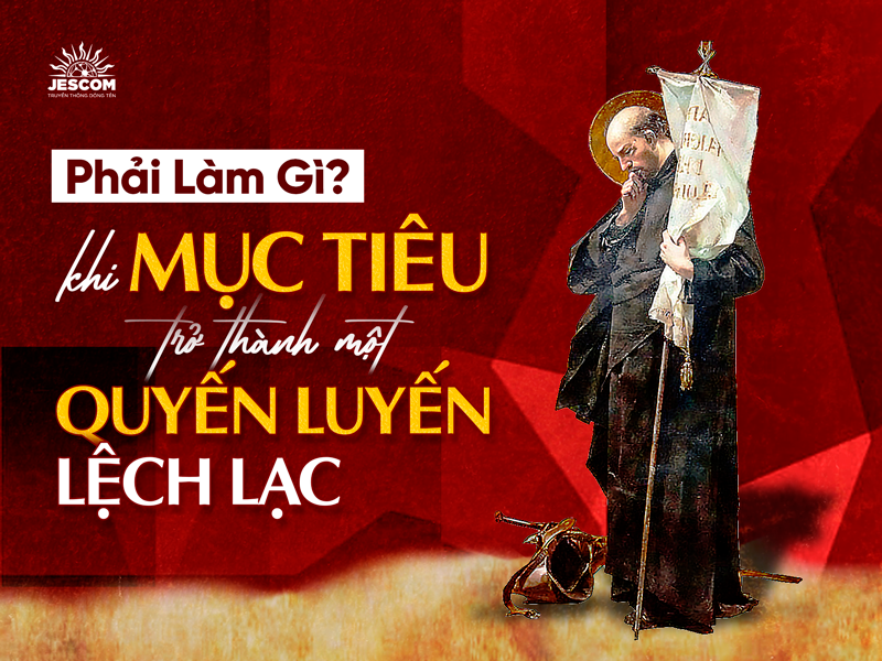 Khi mục tiêu lại trở thành một quyến luyến lệch lạc – phải làm gì?